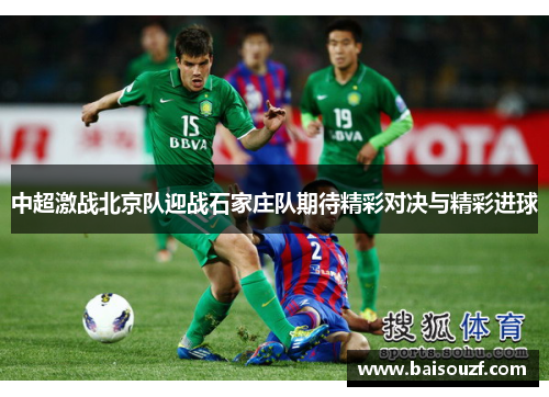 中超激战北京队迎战石家庄队期待精彩对决与精彩进球