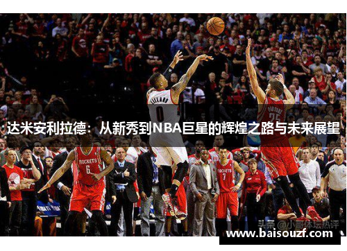 达米安利拉德：从新秀到NBA巨星的辉煌之路与未来展望